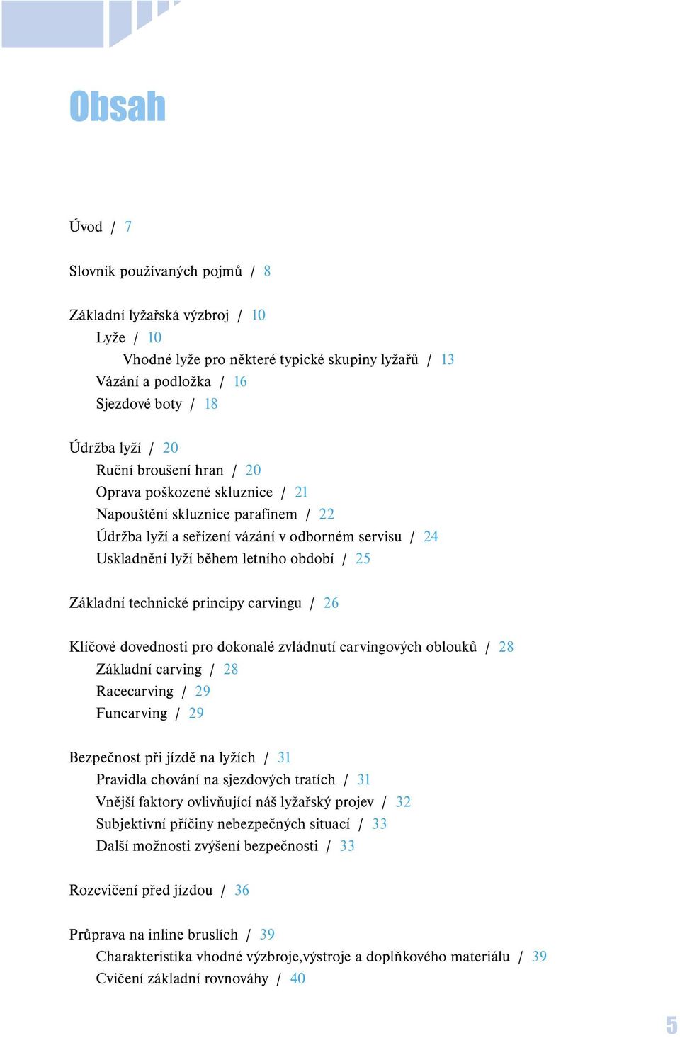 technické principy carvingu / 26 Klíčové dovednosti pro dokonalé zvládnutí carvingových oblouků / 28 Základní carving / 28 Racecarving / 29 Funcarving / 29 Bezpečnost při jízdě na lyžích / 31