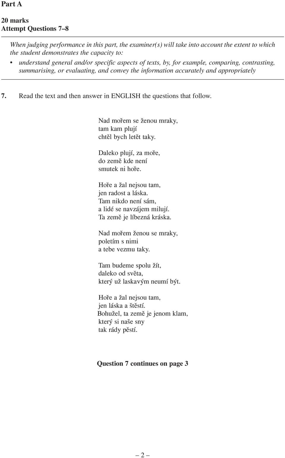 Read the text and then answer in ENGLISH the questions that follow. Nad mor em se z enou mraky, tam kam plujâ chte l bych lete t taky. Daleko plujâ, za mor e, do zeme kde nenâ smutek ni hor e.