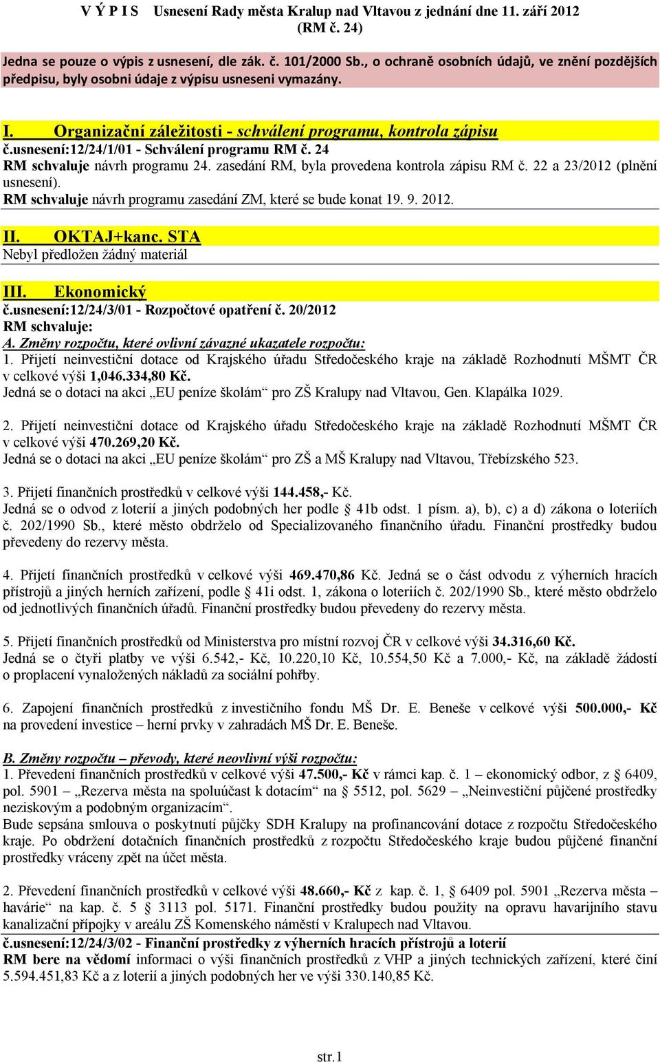 usnesení:12/24/1/01 - Schválení programu RM č. 24 RM schvaluje návrh programu 24. zasedání RM, byla provedena kontrola zápisu RM č. 22 a 23/2012 (plnění usnesení).