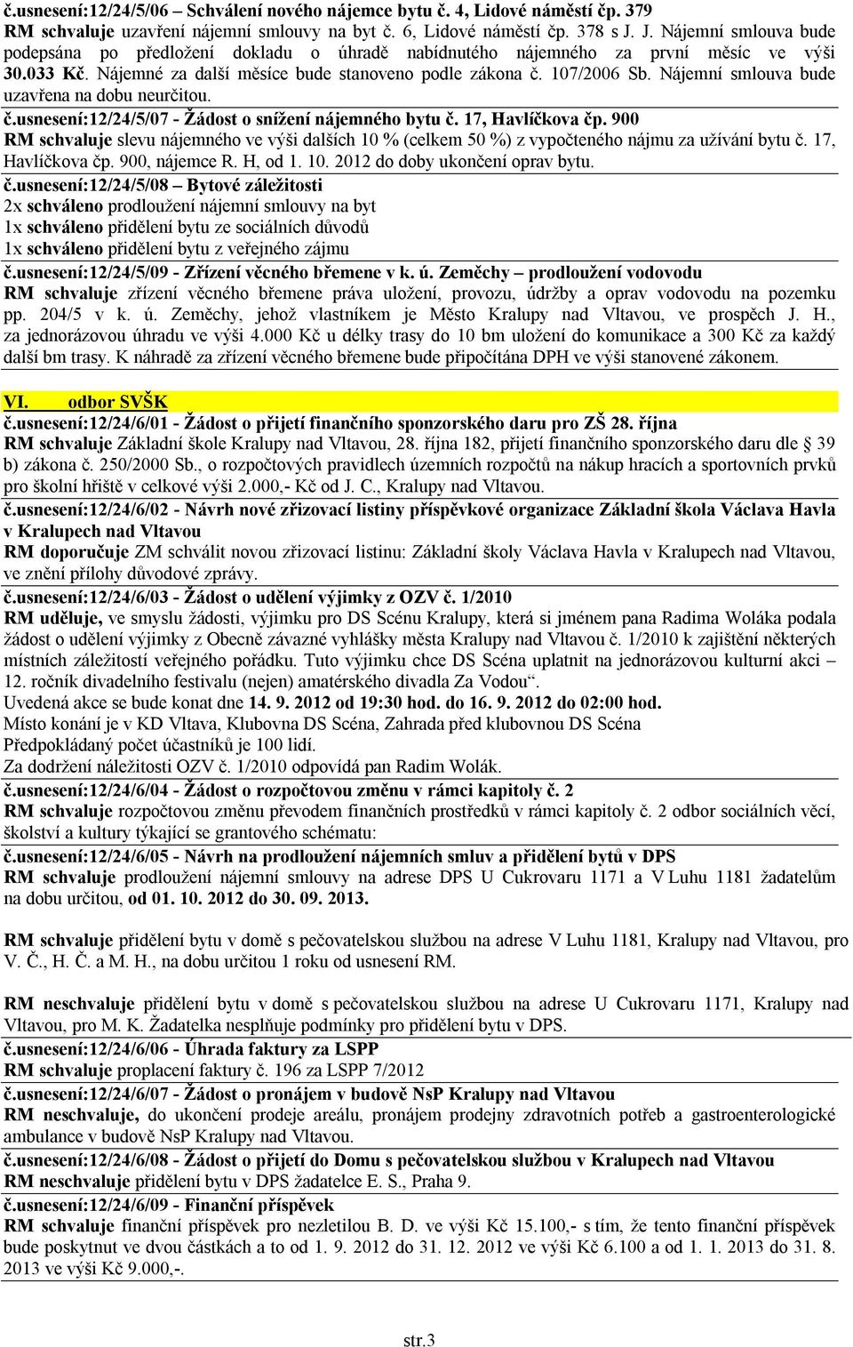 Nájemní smlouva bude uzavřena na dobu neurčitou. č.usnesení:12/24/5/07 - Žádost o snížení nájemného bytu č. 17, Havlíčkova čp.