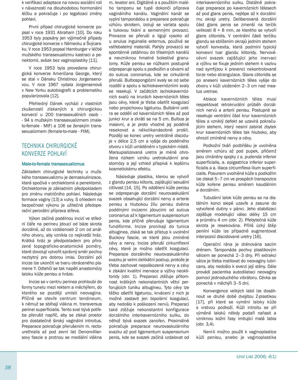V roce 1953 popsal Hamburger v léčbě mužského transsexualizmu kastraci a penektomii, avšak bez vaginoplastiky [11].