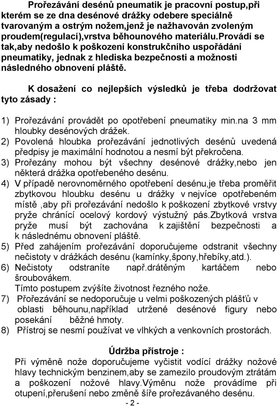 K dosažení co nejlepších výsledků je třeba dodržovat tyto zásady : 1) Prořezávání provádět po opotřebení pneumatiky min.na 3 mm hloubky desénových drážek.