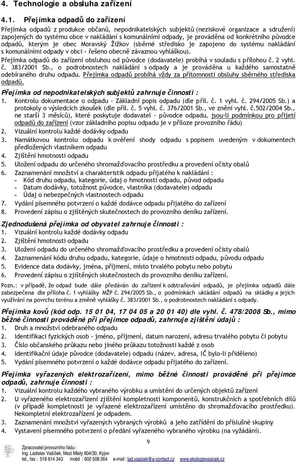 od konkrétního původce odpadů, kterým je obec Moravský Žižkov (sběrné středisko je zapojeno do systému nakládání s komunálními odpady v obci - řešeno obecně závaznou vyhláškou).
