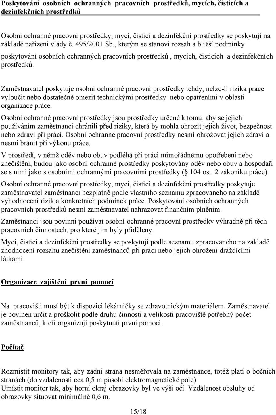 Zaměstnavatel poskytuje osobní ochranné pracovní prostředky tehdy, nelze-li rizika práce vyloučit nebo dostatečně omezit technickými prostředky nebo opatřeními v oblasti organizace práce.