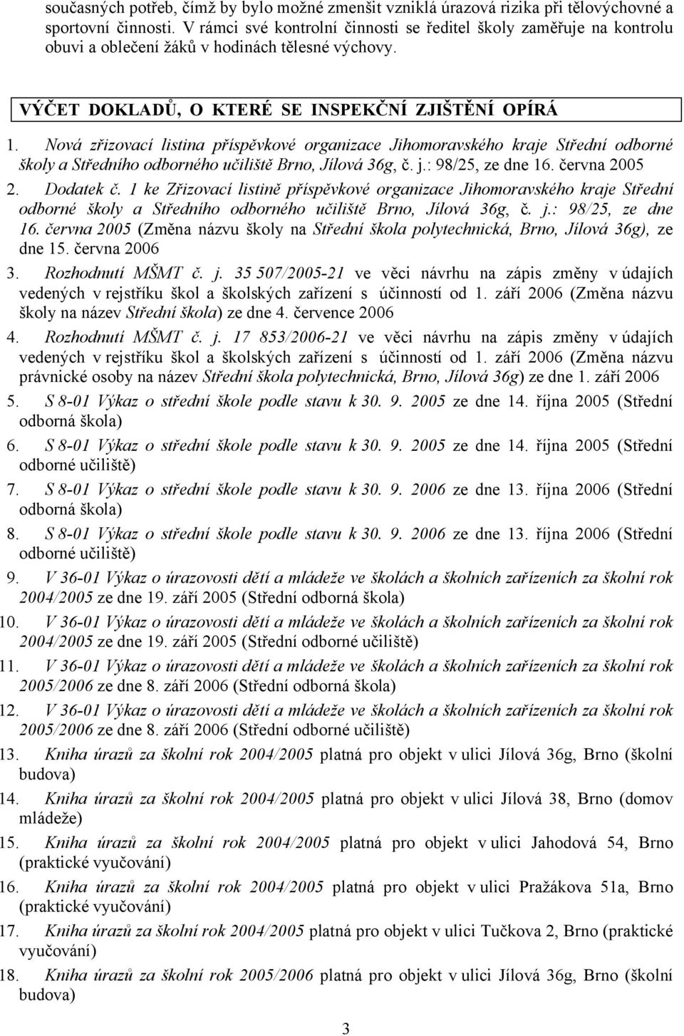 Nová zřizovací listina příspěvkové organizace Jihomoravského kraje Střední odborné školy a Středního odborného učiliště Brno, Jílová 36g, č. j.: 98/25, ze dne 16. června 2005 2. Dodatek č.