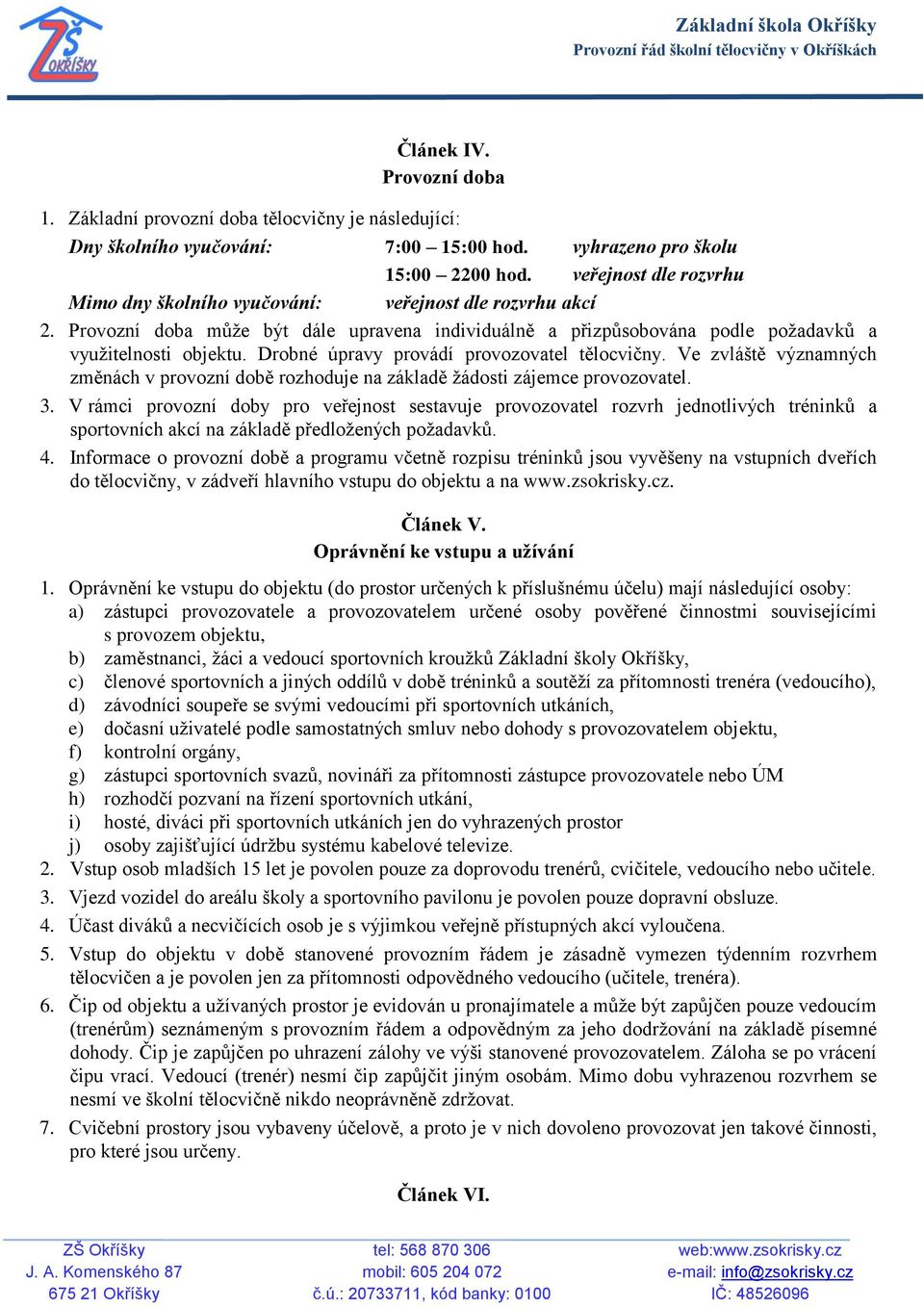 Drobné úpravy provádí provozovatel tělocvičny. Ve zvláště významných změnách v provozní době rozhoduje na základě žádosti zájemce provozovatel. 3.