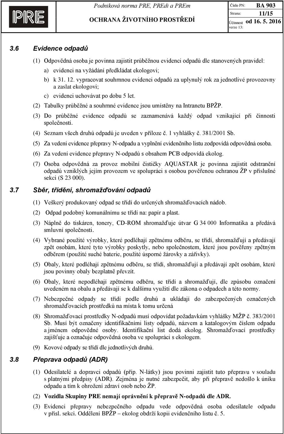 (2) Tabulky průběžné a souhrnné evidence jsou umístěny na Intranetu BPŽP. (3) Do průběžné evidence odpadů se zaznamenává každý odpad vznikající při činnosti společností.