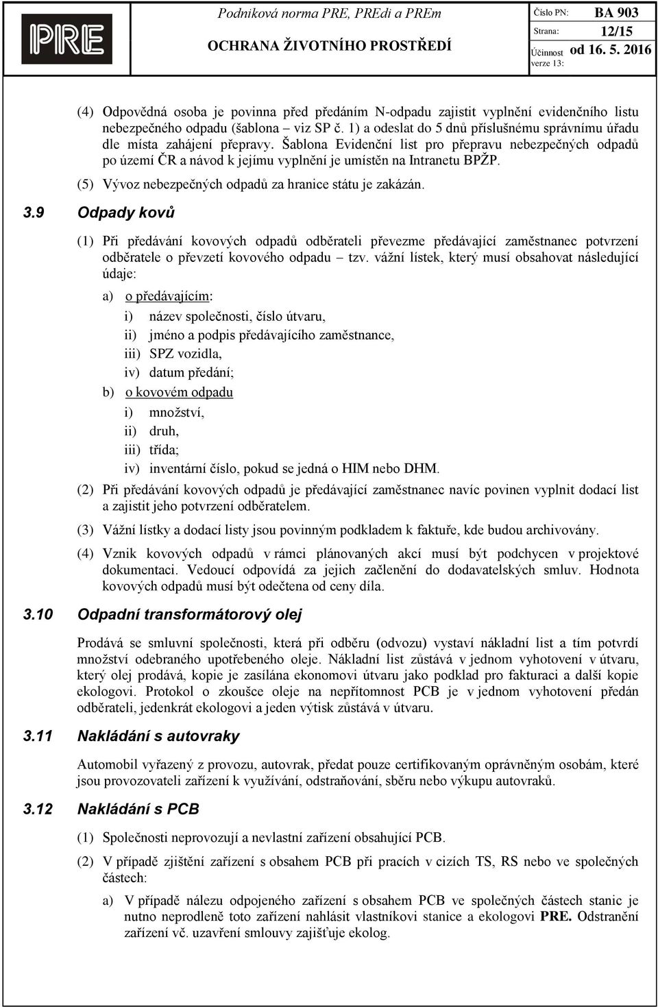 Šablona Evidenční list pro přepravu nebezpečných odpadů po území ČR a návod k jejímu vyplnění je umístěn na Intranetu BPŽP. (5) Vývoz nebezpečných odpadů za hranice státu je zakázán. 3.