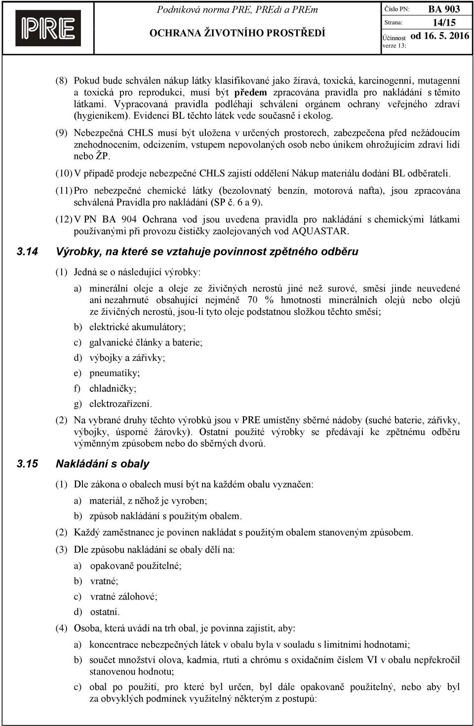 (9) Nebezpečná CHLS musí být uložena v určených prostorech, zabezpečena před nežádoucím znehodnocením, odcizením, vstupem nepovolaných osob nebo únikem ohrožujícím zdraví lidí nebo ŽP.