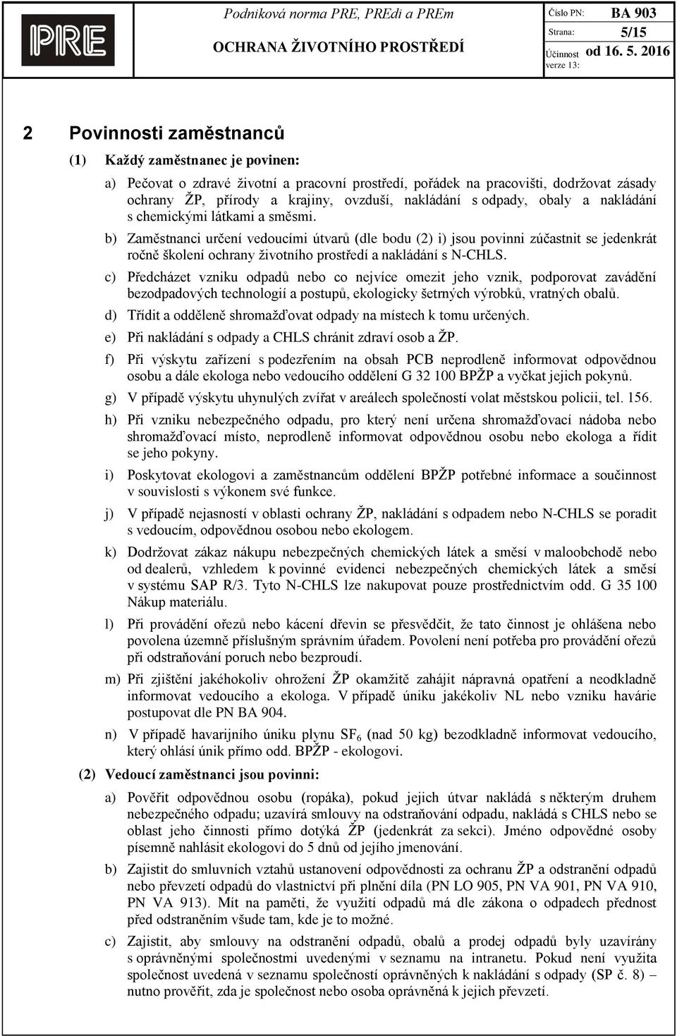 b) Zaměstnanci určení vedoucími útvarů (dle bodu (2) i) jsou povinni zúčastnit se jedenkrát ročně školení ochrany životního prostředí a nakládání s N-CHLS.