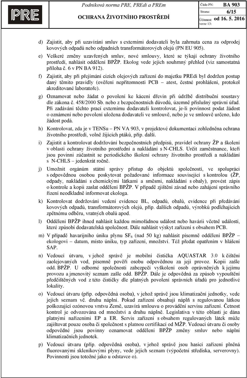 f) Zajistit, aby při přejímání cizích olejových zařízení do majetku PREdi byl dodržen postup daný těmito pravidly (ověření nepřítomnosti PCB atest, čestné prohlášení, protokol akreditované