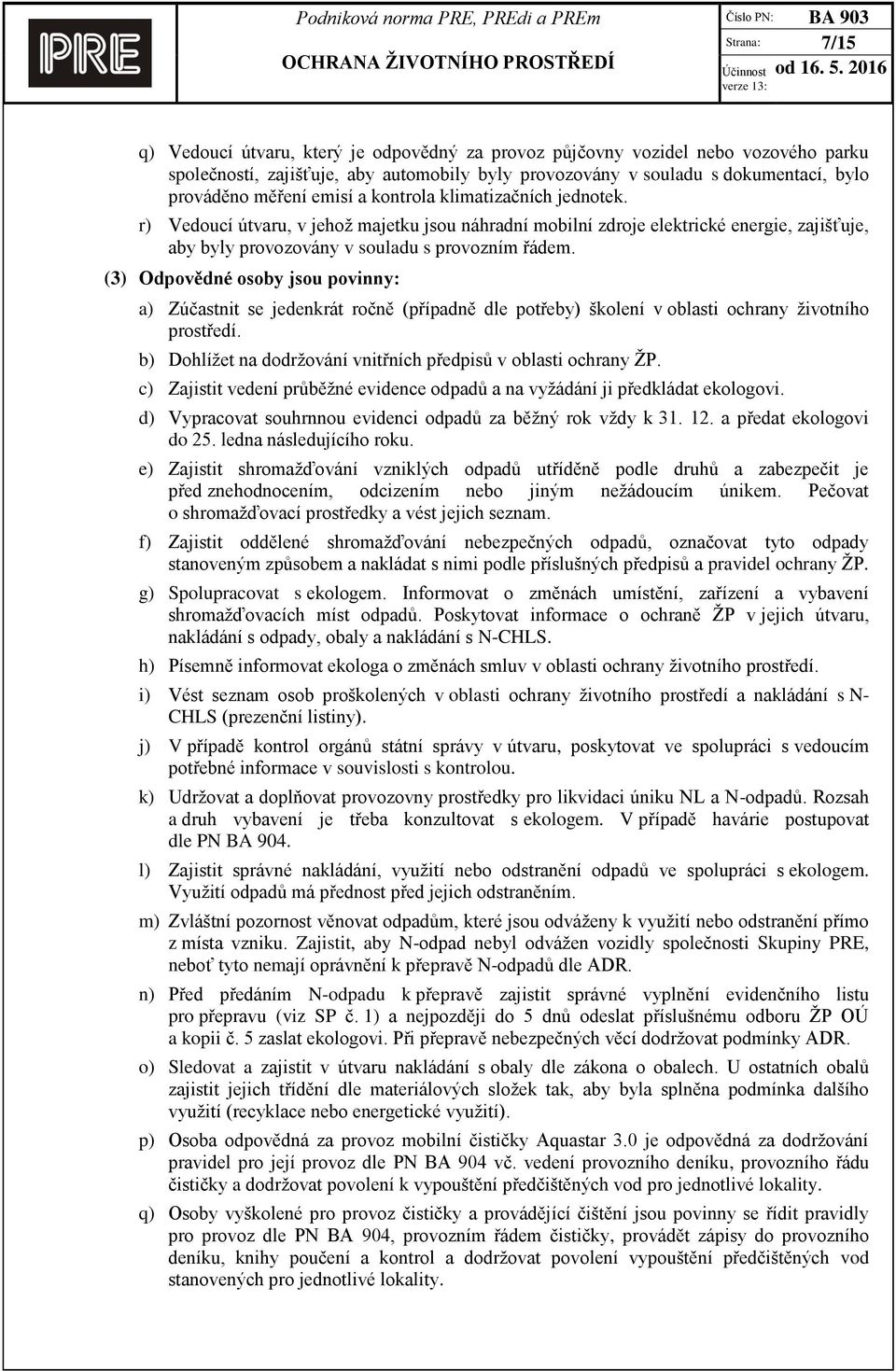 (3) Odpovědné osoby jsou povinny: a) Zúčastnit se jedenkrát ročně (případně dle potřeby) školení v oblasti ochrany životního prostředí.