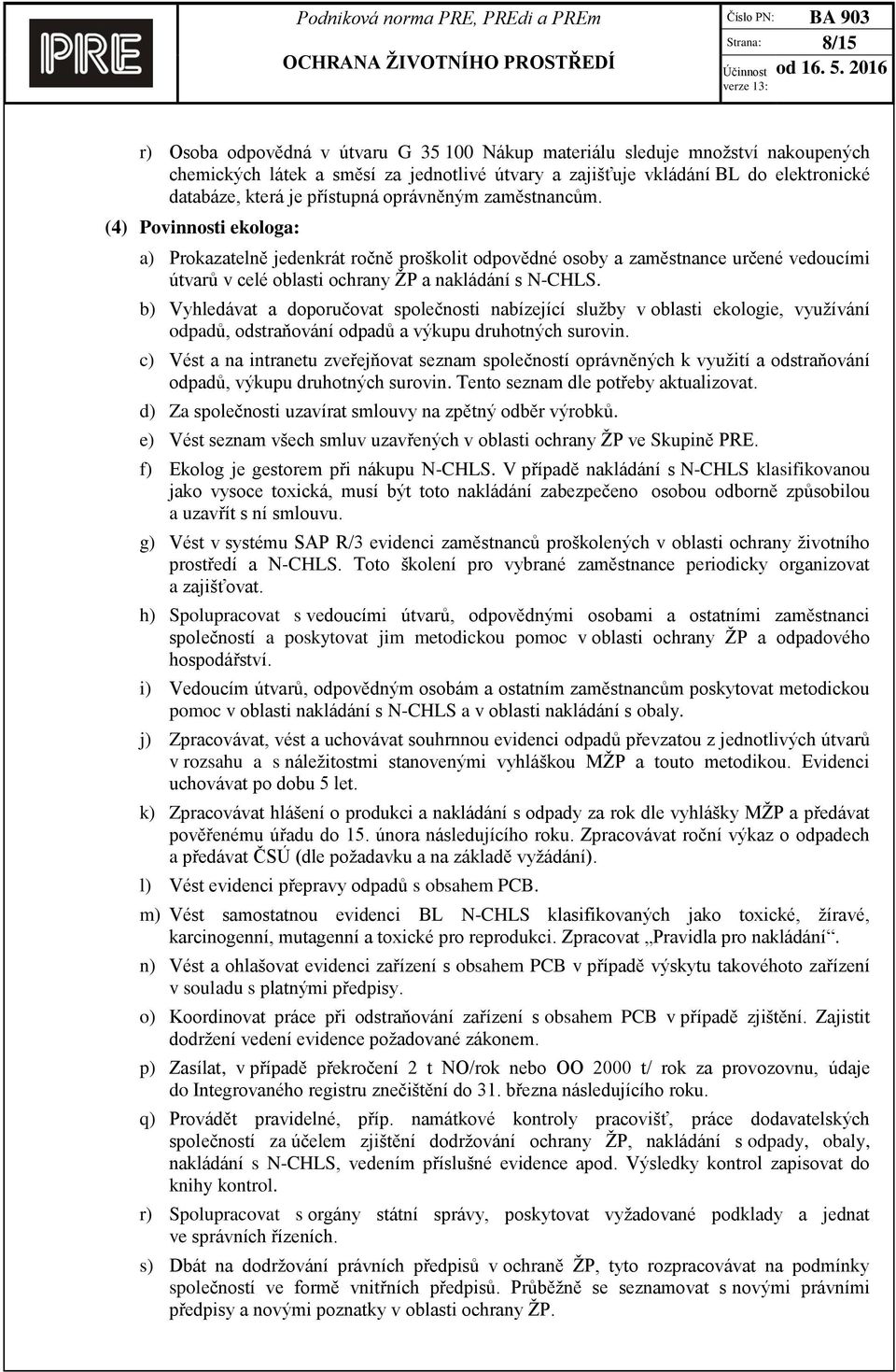 (4) Povinnosti ekologa: a) Prokazatelně jedenkrát ročně proškolit odpovědné osoby a zaměstnance určené vedoucími útvarů v celé oblasti ochrany ŽP a nakládání s N-CHLS.