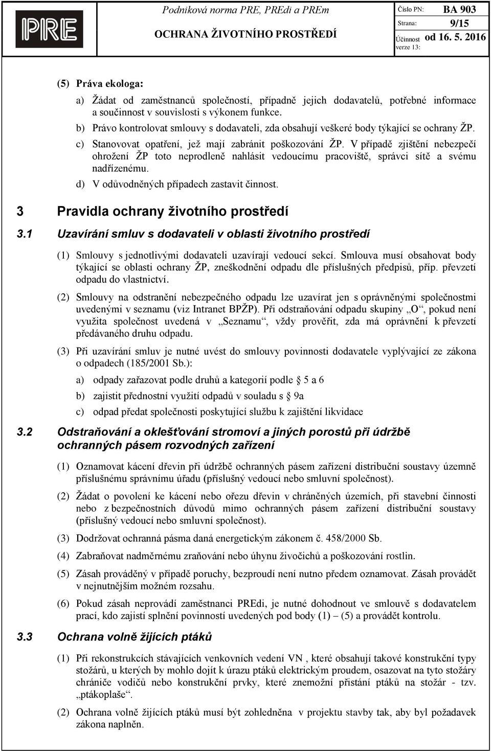 V případě zjištění nebezpečí ohrožení ŽP toto neprodleně nahlásit vedoucímu pracoviště, správci sítě a svému nadřízenému. d) V odůvodněných případech zastavit činnost.