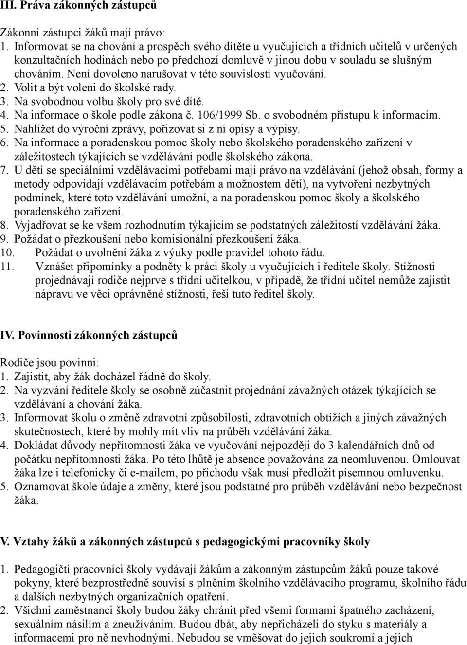 Není dovoleno narušovat v této souvislosti vyučování. 2. Volit a být voleni do školské rady. 3. Na svobodnou volbu školy pro své dítě. 4. Na informace o škole podle zákona č. 106/1999 Sb.