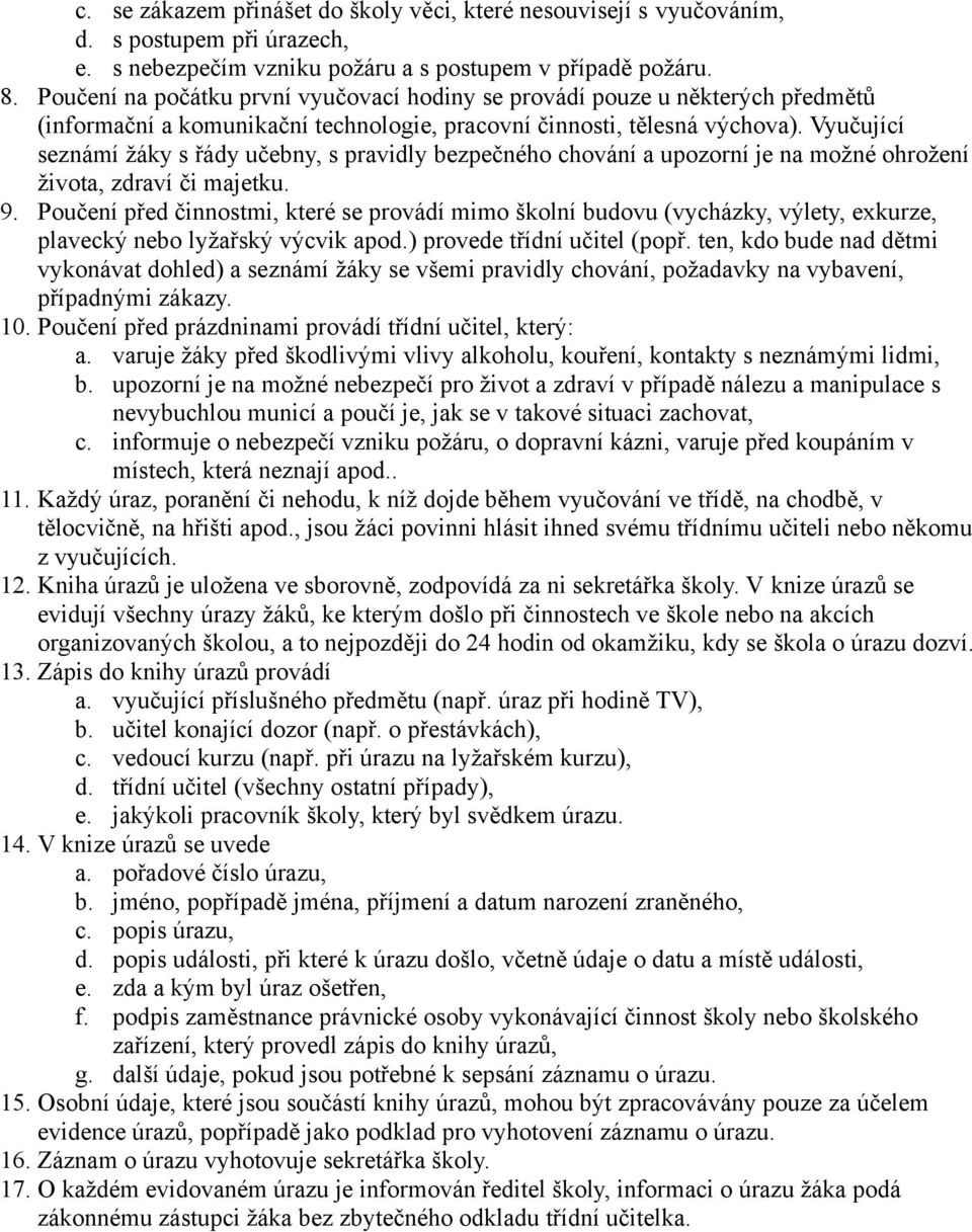 Vyučující seznámí žáky s řády učebny, s pravidly bezpečného chování a upozorní je na možné ohrožení života, zdraví či majetku. 9.