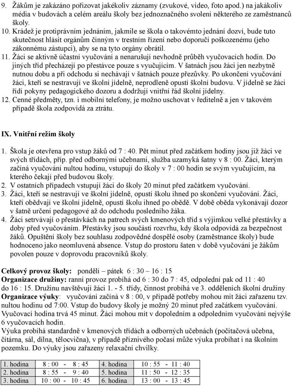 na tyto orgány obrátil. 11. Žáci se aktivně účastní vyučování a nenarušují nevhodně průběh vyučovacích hodin. Do jiných tříd přecházejí po přestávce pouze s vyučujícím.