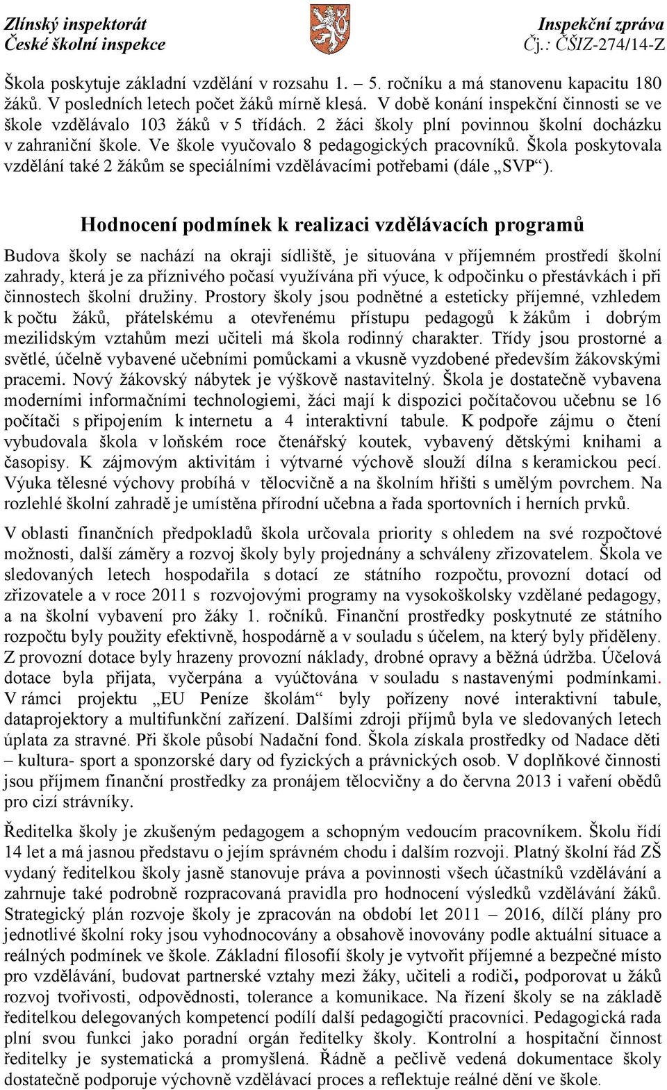 Škola poskytovala vzdělání také 2 žákům se speciálními vzdělávacími potřebami (dále SVP ).