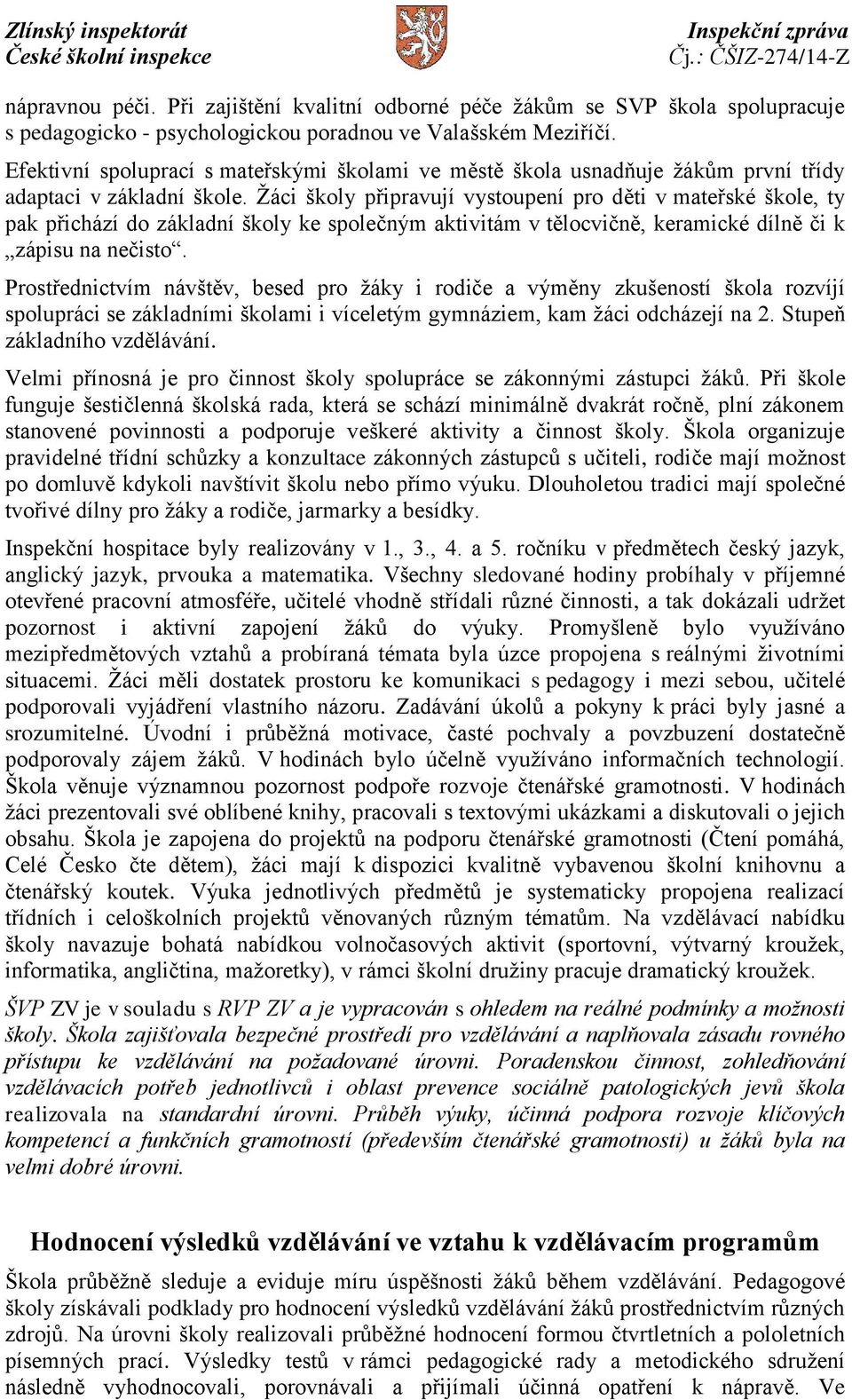 Žáci školy připravují vystoupení pro děti v mateřské škole, ty pak přichází do základní školy ke společným aktivitám v tělocvičně, keramické dílně či k zápisu na nečisto.