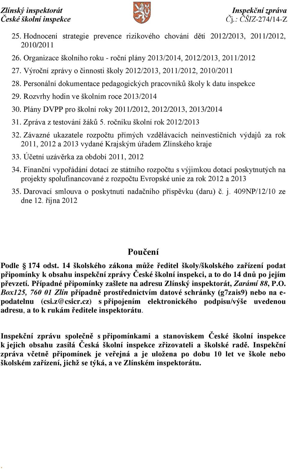 Plány DVPP pro školní roky 2011/2012, 2012/2013, 2013/2014 31. Zpráva z testování žáků 5. ročníku školní rok 2012/2013 32.