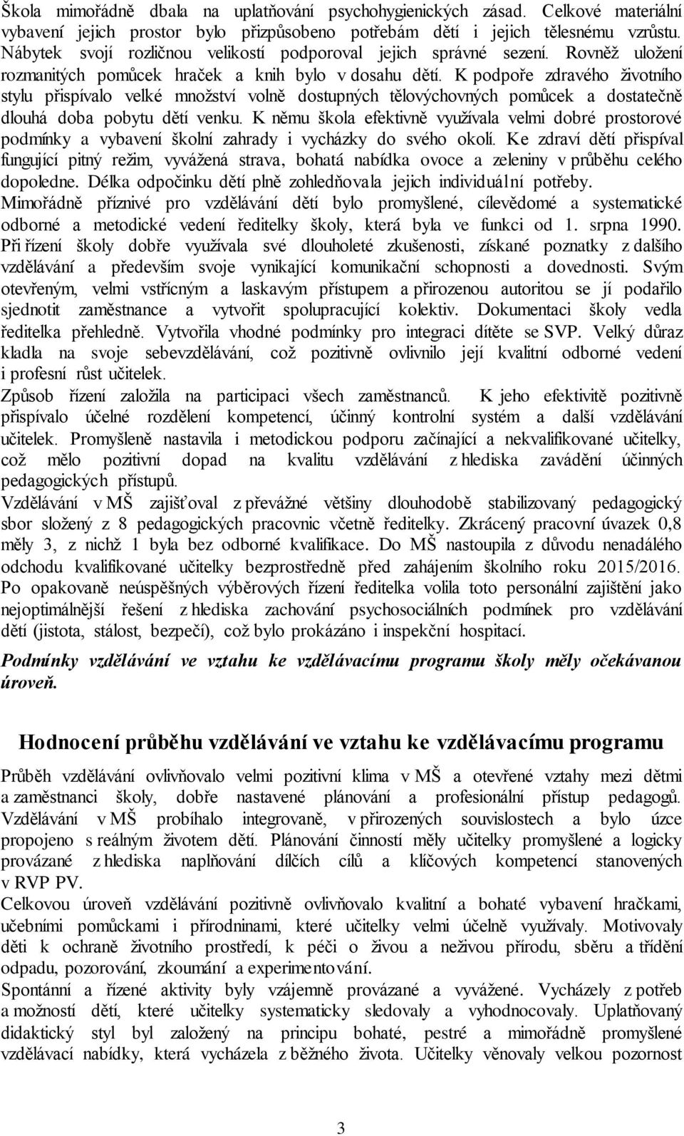 K podpoře zdravého životního stylu přispívalo velké množství volně dostupných tělovýchovných pomůcek a dostatečně dlouhá doba pobytu dětí venku.