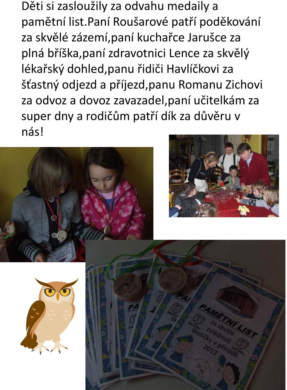 bříška,paní zdravotnici Lence za skvělý lékařský dohled,panu řidiči Havlíčkovi za