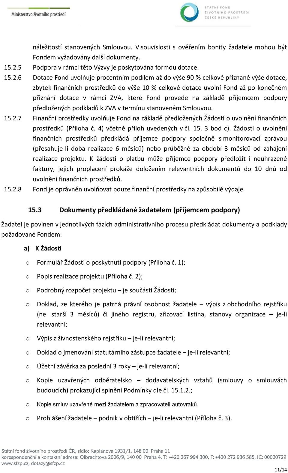 6 Dtace Fnd uvlňuje prcentním pdílem až d výše 9 % celkvě přiznané výše dtace, zbytek finančních prstředků d výše 1 % celkvé dtace uvlní Fnd až p knečném přiznání dtace v rámci ZVA, které Fnd prvede