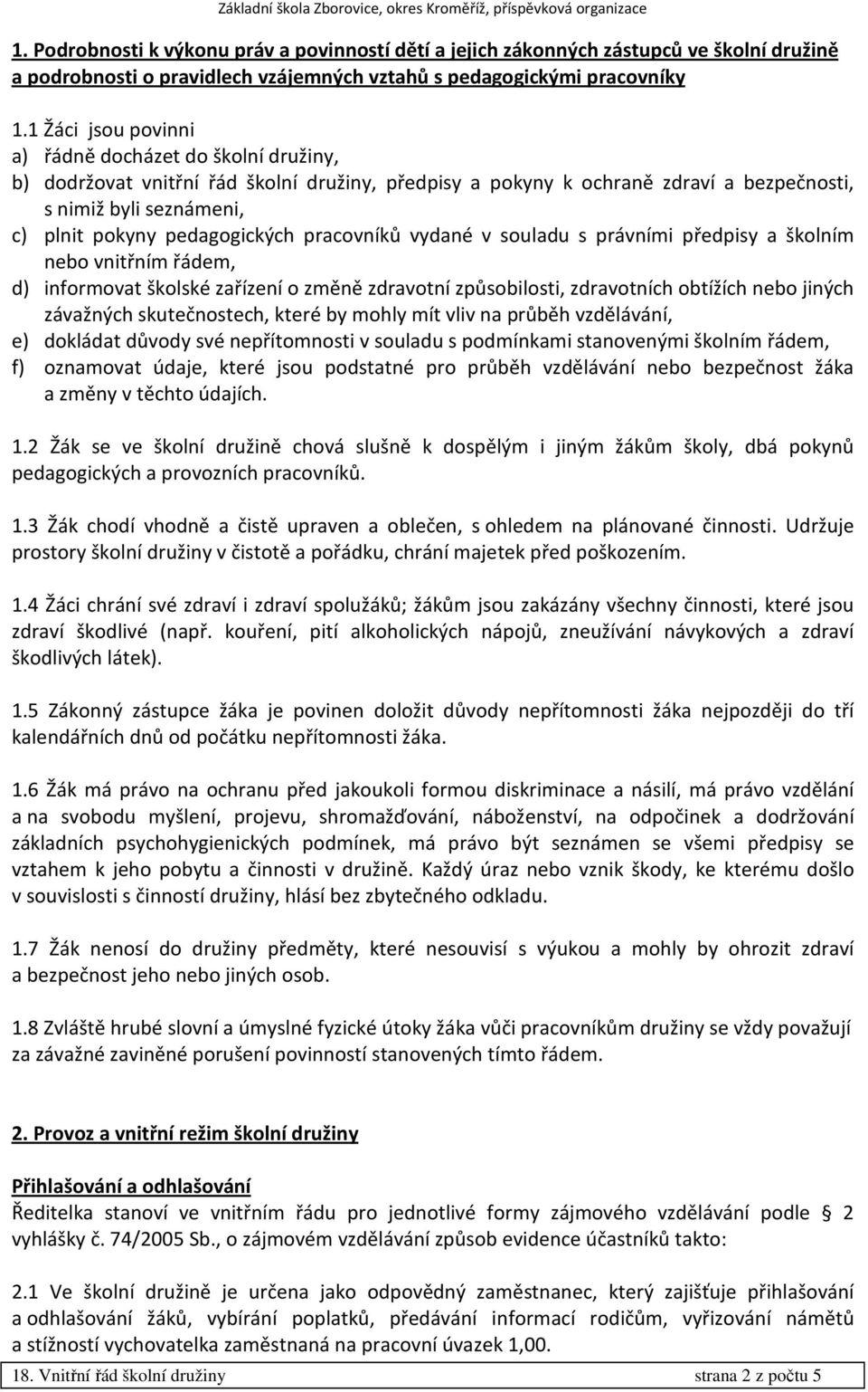 pedagogických pracovníků vydané v souladu s právními předpisy a školním nebo vnitřním řádem, d) informovat školské zařízení o změně zdravotní způsobilosti, zdravotních obtížích nebo jiných závažných