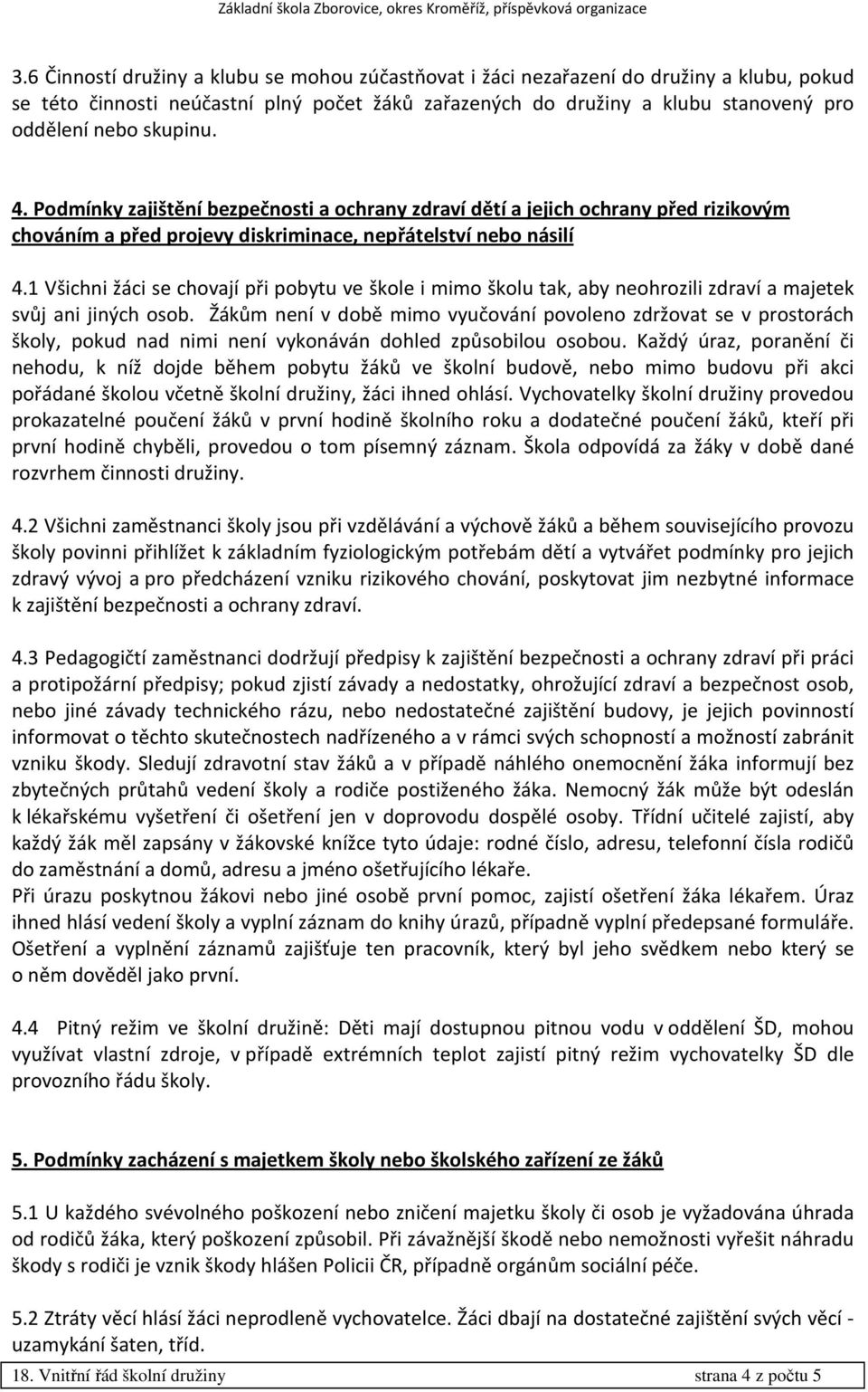 1 Všichni žáci se chovají při pobytu ve škole i mimo školu tak, aby neohrozili zdraví a majetek svůj ani jiných osob.