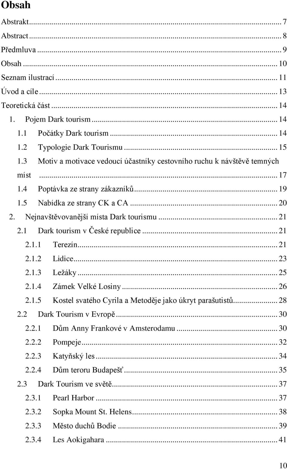 Nejnavštěvovanější místa Dark tourismu... 21 2.1 Dark tourism v České republice... 21 2.1.1 Terezín... 21 2.1.2 Lidice... 23 2.1.3 Ležáky... 25 2.1.4 Zámek Velké Losiny... 26 2.1.5 Kostel svatého Cyrila a Metoděje jako úkryt parašutistů.
