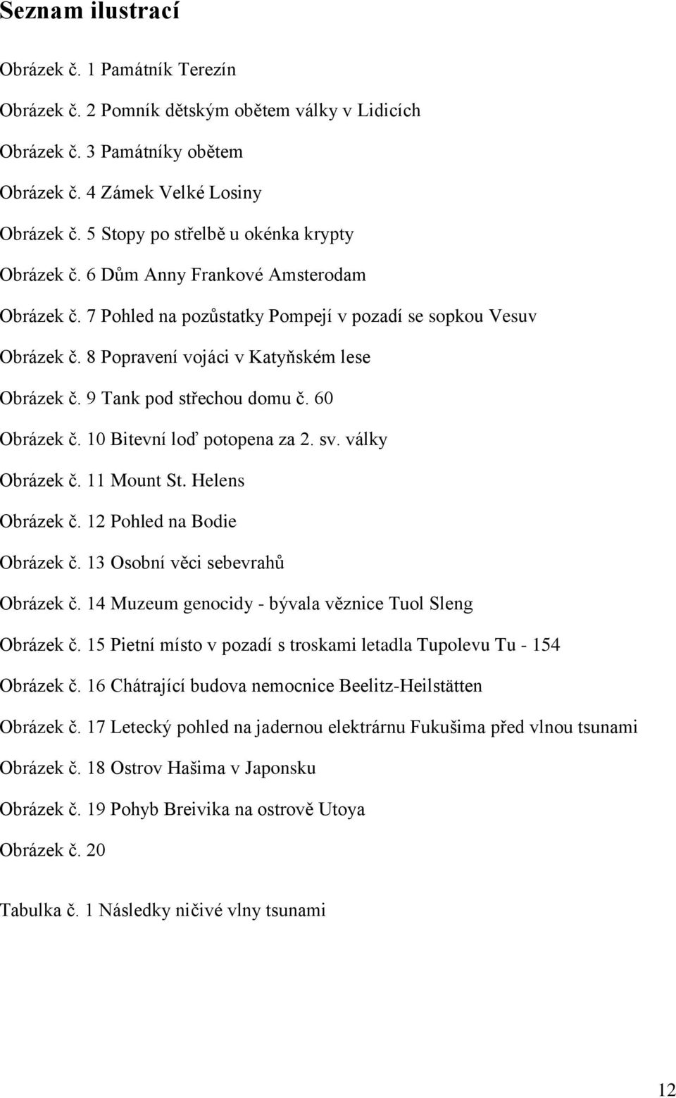 8 Popravení vojáci v Katyňském lese Obrázek č. 9 Tank pod střechou domu č. 60 Obrázek č. 10 Bitevní loď potopena za 2. sv. války Obrázek č. 11 Mount St. Helens Obrázek č. 12 Pohled na Bodie Obrázek č.
