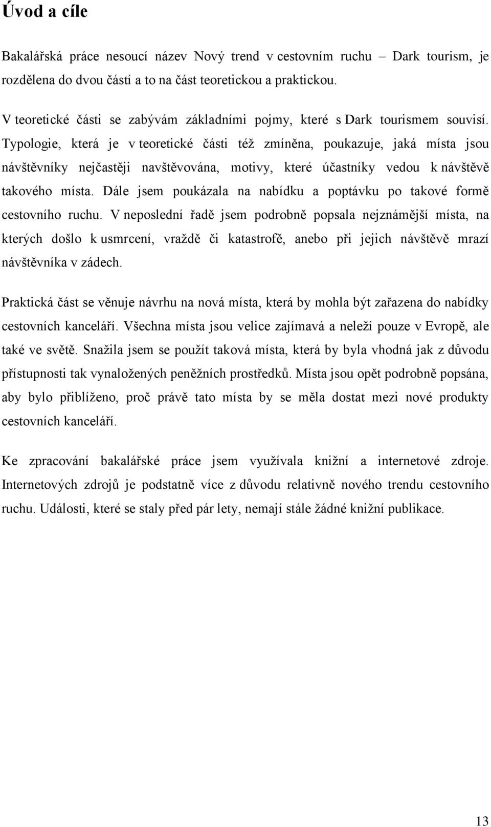 Typologie, která je v teoretické části též zmíněna, poukazuje, jaká místa jsou návštěvníky nejčastěji navštěvována, motivy, které účastníky vedou k návštěvě takového místa.