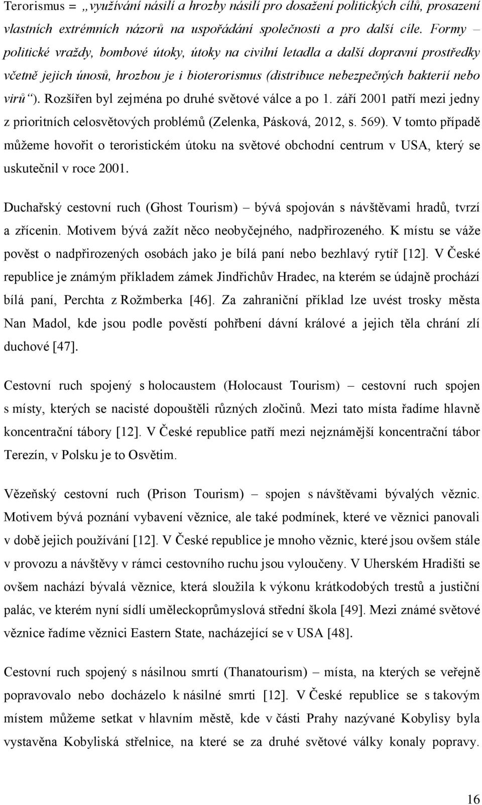 Rozšířen byl zejména po druhé světové válce a po 1. září 2001 patří mezi jedny z prioritních celosvětových problémů (Zelenka, Pásková, 2012, s. 569).