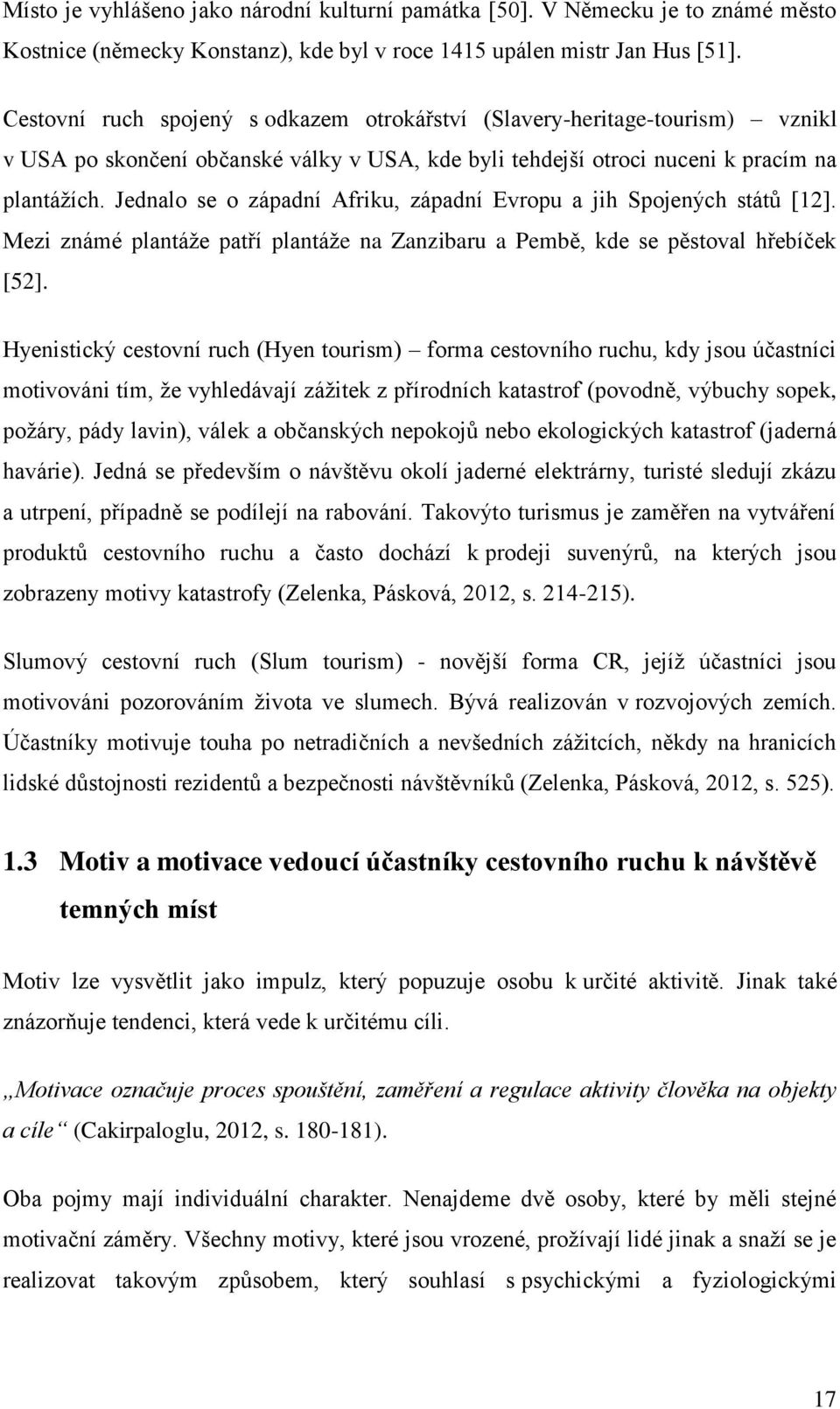 Jednalo se o západní Afriku, západní Evropu a jih Spojených států [12]. Mezi známé plantáže patří plantáže na Zanzibaru a Pembě, kde se pěstoval hřebíček [52].