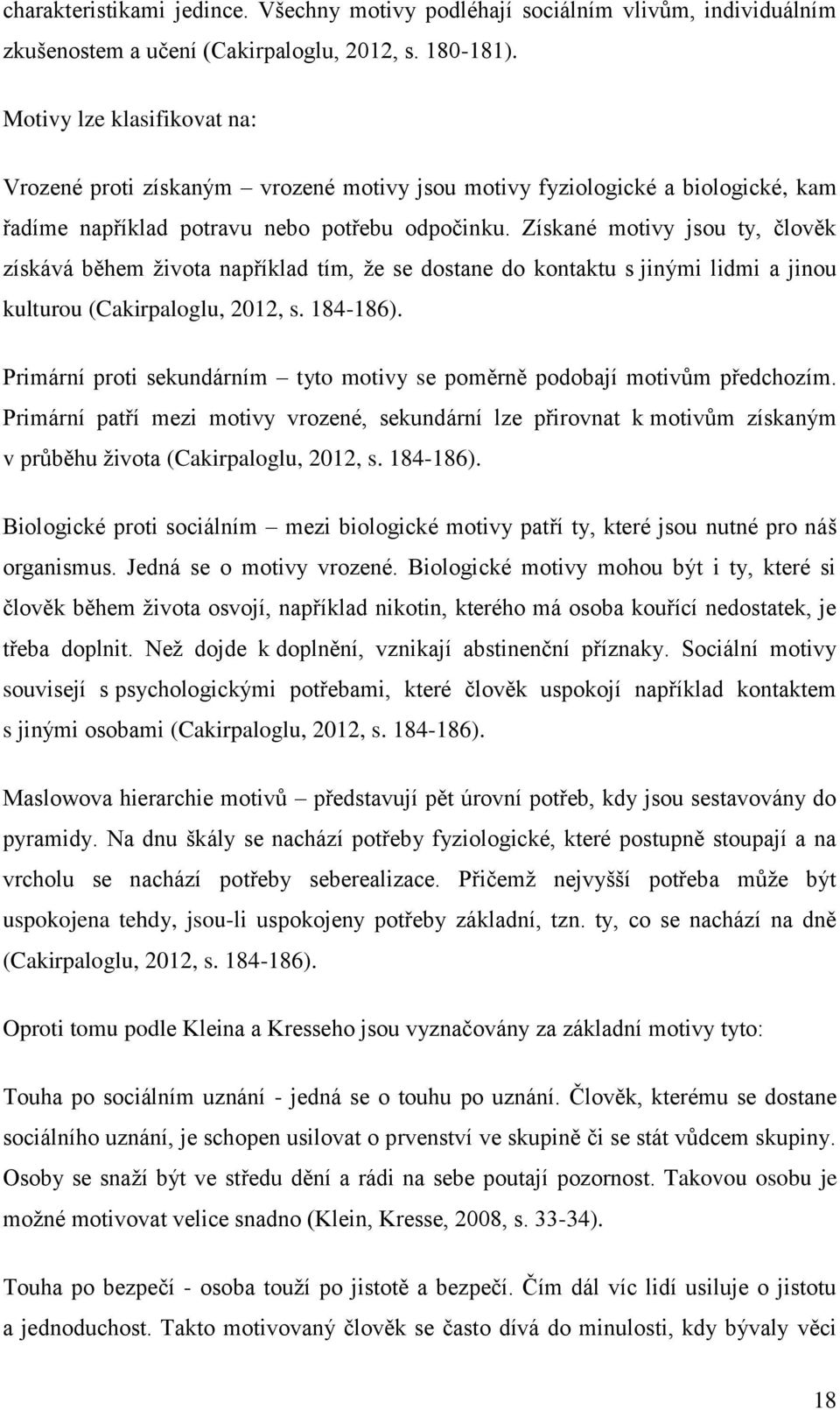 Získané motivy jsou ty, člověk získává během života například tím, že se dostane do kontaktu s jinými lidmi a jinou kulturou (Cakirpaloglu, 2012, s. 184-186).