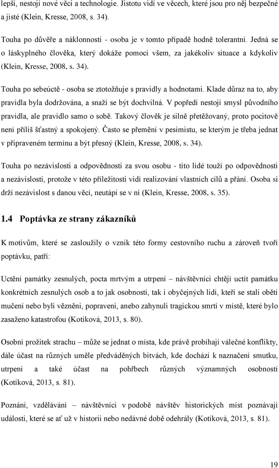 Touha po sebeúctě - osoba se ztotožňuje s pravidly a hodnotami. Klade důraz na to, aby pravidla byla dodržována, a snaží se být dochvilná.