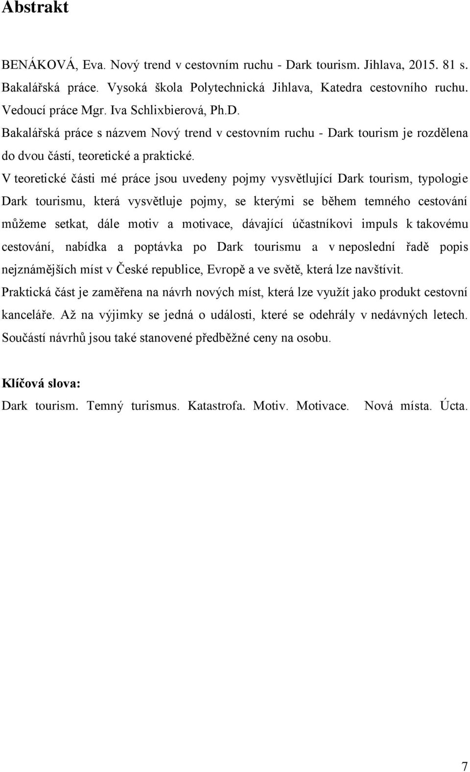 V teoretické části mé práce jsou uvedeny pojmy vysvětlující Dark tourism, typologie Dark tourismu, která vysvětluje pojmy, se kterými se během temného cestování můžeme setkat, dále motiv a motivace,