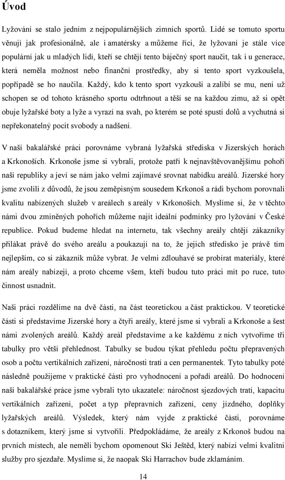 která neměla možnost nebo finanční prostředky, aby si tento sport vyzkoušela, popřípadě se ho naučila.