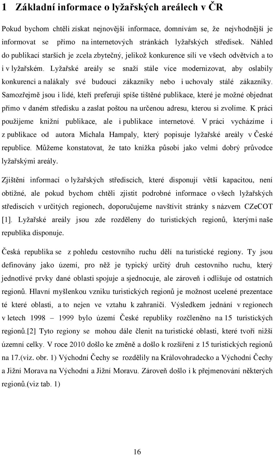 Lyžařské areály se snaží stále více modernizovat, aby oslabily konkurenci a nalákaly své budoucí zákazníky nebo i uchovaly stálé zákazníky.