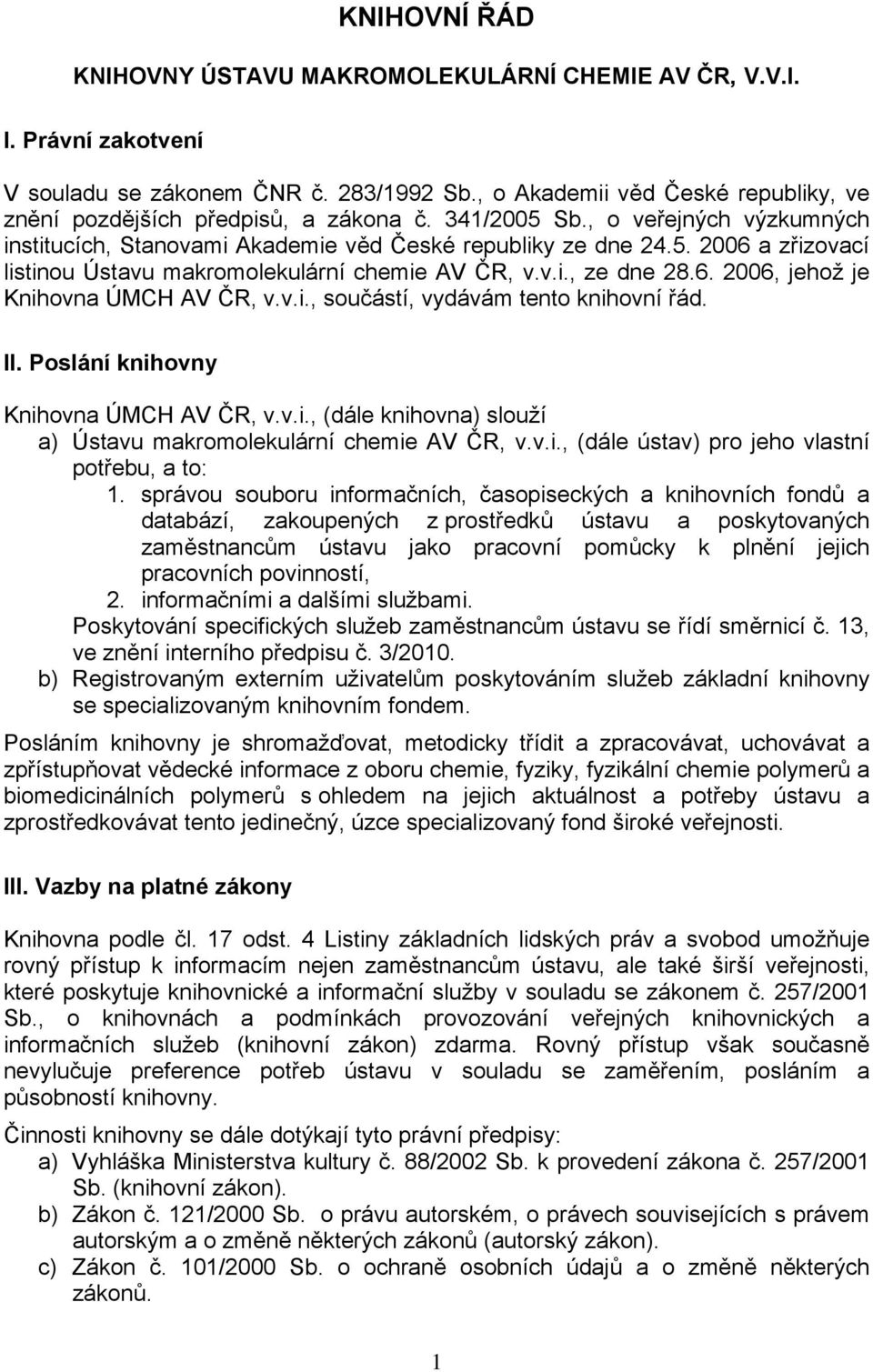 v.i., ze dne 28.6. 2006, jehož je Knihovna ÚMCH AV ČR, v.v.i., součástí, vydávám tento knihovní řád. II. Poslání knihovny Knihovna ÚMCH AV ČR, v.v.i., (dále knihovna) slouží a) Ústavu makromolekulární chemie AV ČR, v.