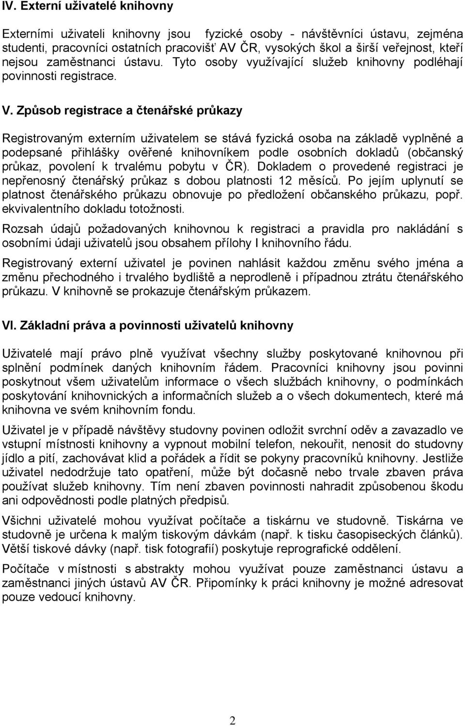 Způsob registrace a čtenářské průkazy Registrovaným externím uživatelem se stává fyzická osoba na základě vyplněné a podepsané přihlášky ověřené knihovníkem podle osobních dokladů (občanský průkaz,