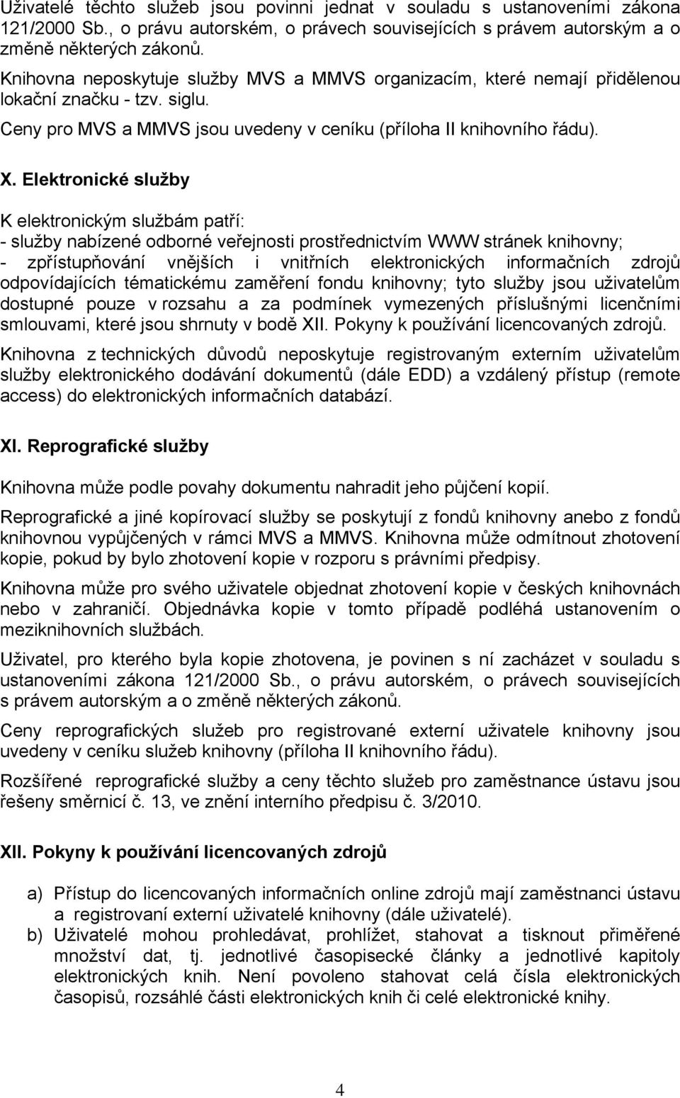 Elektronické služby K elektronickým službám patří: - služby nabízené odborné veřejnosti prostřednictvím WWW stránek knihovny; - zpřístupňování vnějších i vnitřních elektronických informačních zdrojů