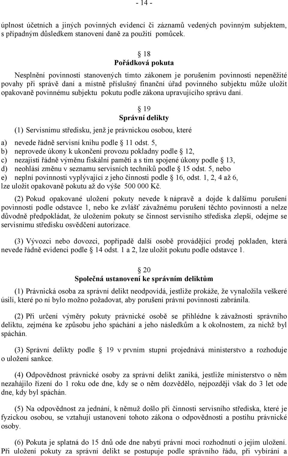 povinnému subjektu pokutu podle zákona upravujícího správu daní. 19 Správní delikty (1) Servisnímu středisku, jenž je právnickou osobou, které a) nevede řádně servisní knihu podle 11 odst.