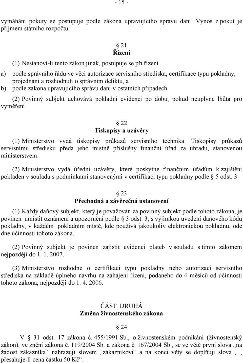 deliktu, a b) podle zákona upravujícího správu daní v ostatních případech. (2) Povinný subjekt uchovává pokladní evidenci po dobu, pokud neuplyne lhůta pro vyměření.