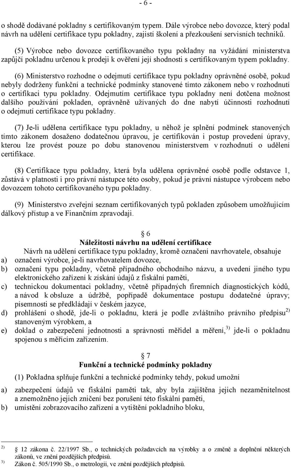 (6) Ministerstvo rozhodne o odejmutí certifikace typu pokladny oprávněné osobě, pokud nebyly dodrženy funkční a technické podmínky stanovené tímto zákonem nebo v rozhodnutí o certifikaci typu