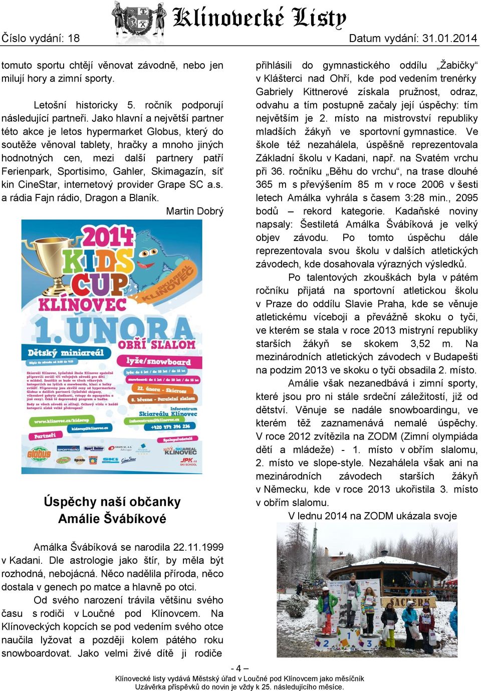 Skimagazín, síť kin CineStar, internetový provider Grape SC a.s. a rádia Fajn rádio, Dragon a Blaník.