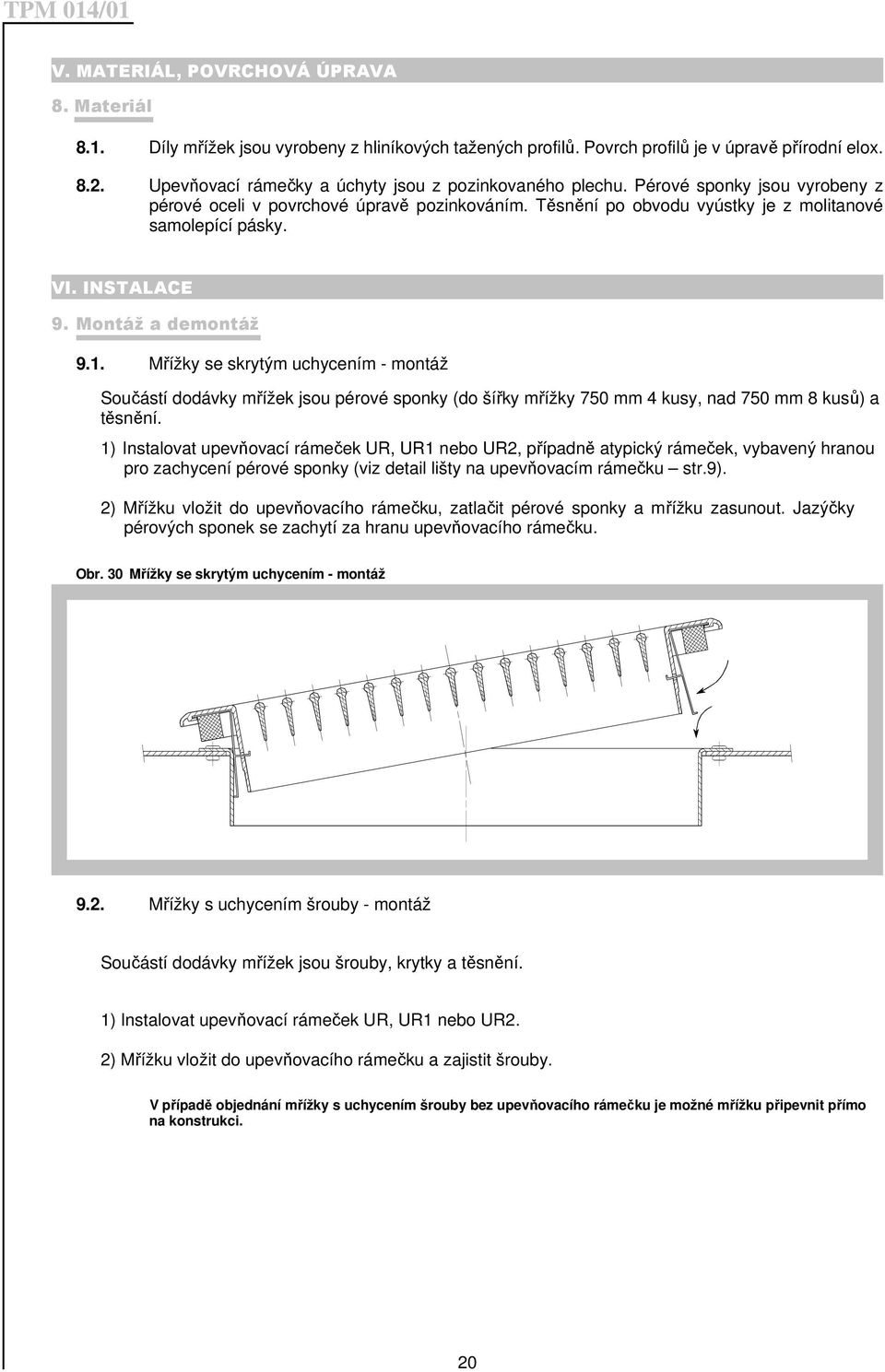 INSTALACE 9. Montáž a demontáž 9.1. Mřížky se skrytým uchycením - montáž Součástí dodávky mřížek jsou pérové sponky (do šířky mřížky 750 mm 4 kusy, nad 750 mm 8 kusů) a těsnění.