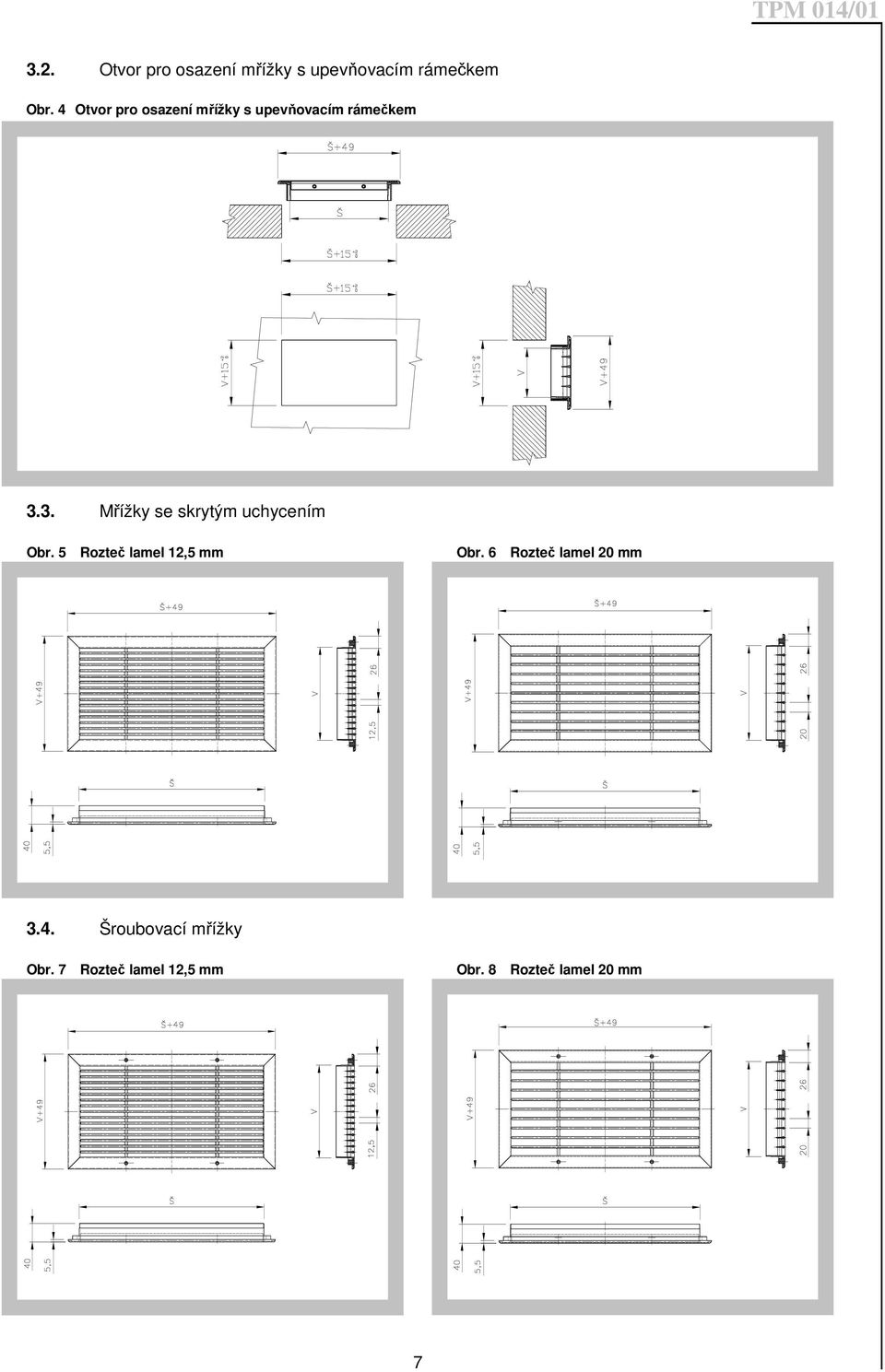 3. Mřížky se skrytým uchycením Obr. 5 Rozteč lamel 12,5 mm Obr.