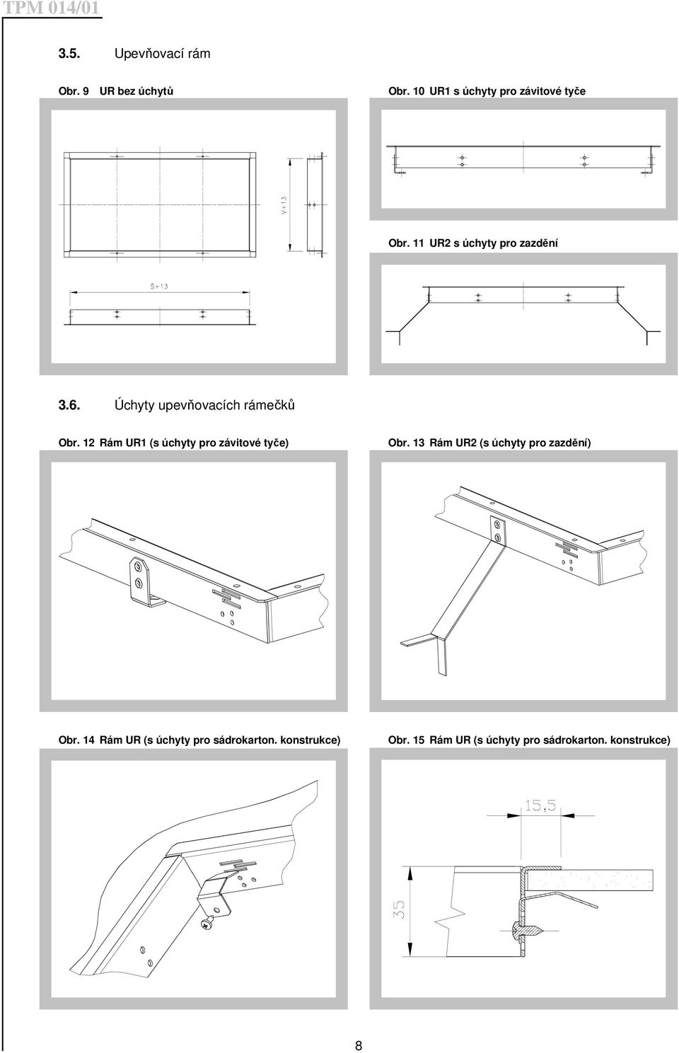 12 Rám UR1 (s úchyty pro závitové tyče) Obr. 13 Rám UR2 (s úchyty pro zazdění) Obr.