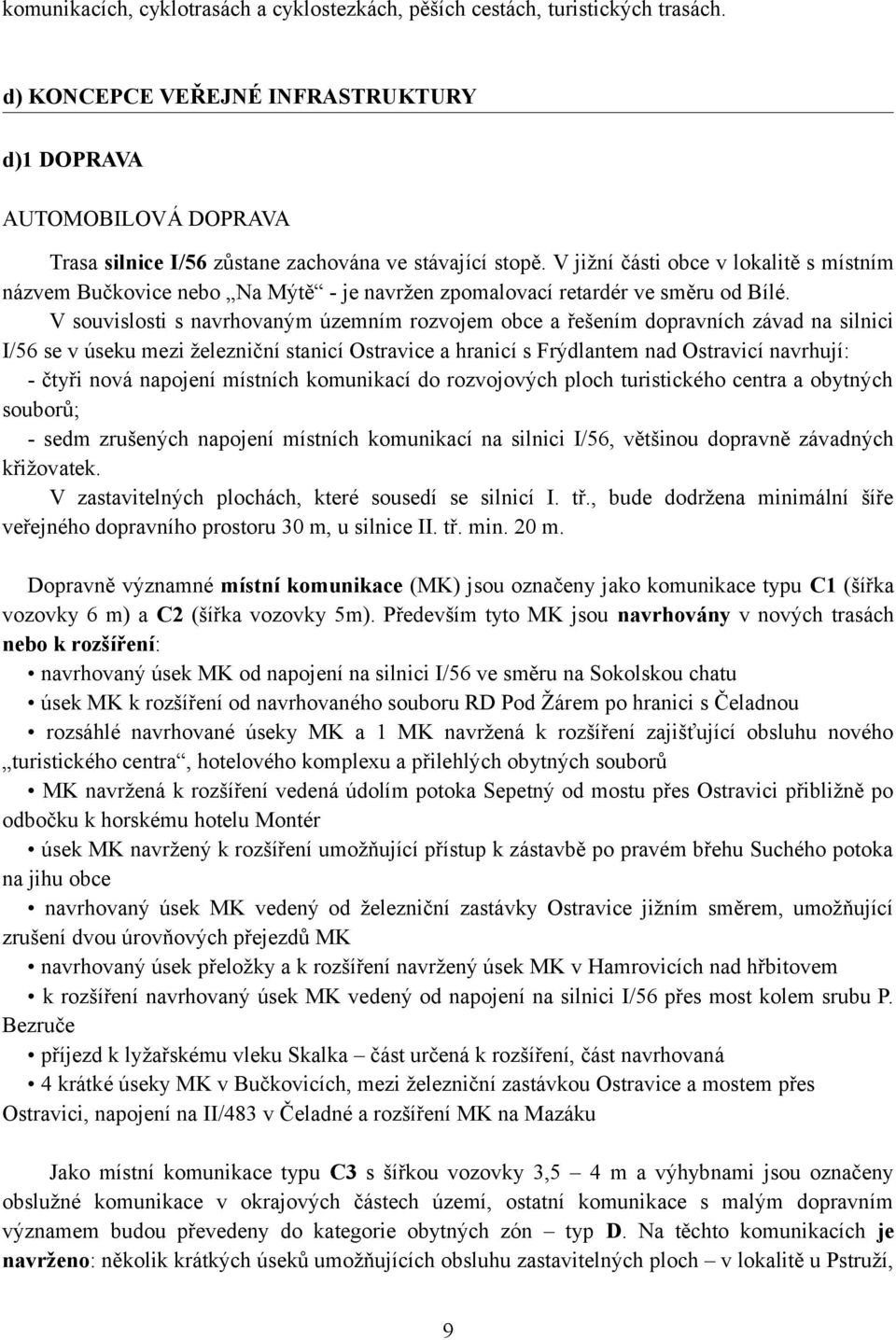 V jižní části obce v lokalitě s místním názvem Bučkovice nebo Na Mýtě - je navržen zpomalovací retardér ve směru od Bílé.